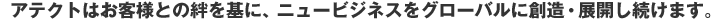 �A�e�N�g�͂��q�l�Ƃ��J����ɁA�j���[�r�W�l�X���O���[�o���ɑn���E�W�J�������܂��B
